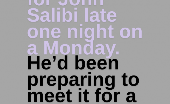 The first two lines from the novel St. John vs Death: "Death came for John Salibi late one night on a Monday. He’d been preparing to meet it for a long time."